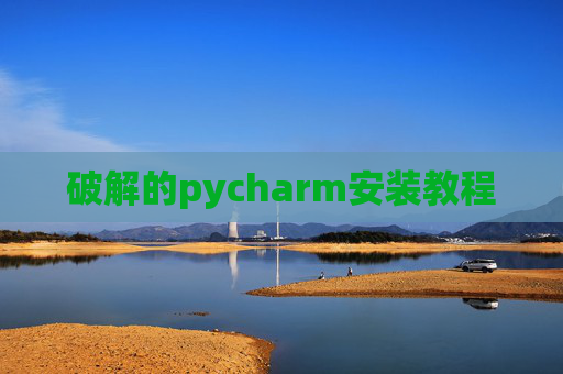 破解的pycharm安装教程 破解的pycharm安装教程